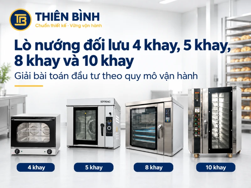 Lò nướng đối lưu 4 khay, 5 khay, 8 khay và 10 khay: Giải bài toán đầu tư theo quy mô vận hành