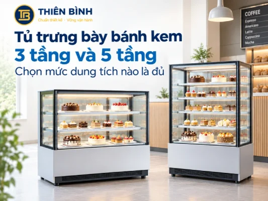 Tủ trưng bày bánh kem 3 tầng, 5 tầng_ Chọn dung tích bao nhiêu là đủ_